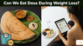 Can We Eat Dosa During Weight Loss?