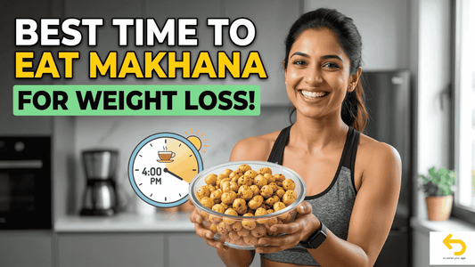 Best Time to Eat Makhana for Weight Loss